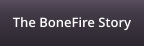 The BoneFire Story