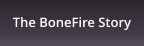 The BoneFire Story